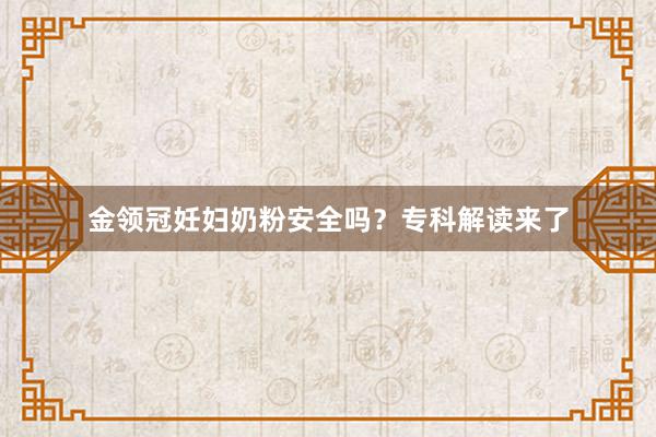 金领冠妊妇奶粉安全吗？专科解读来了